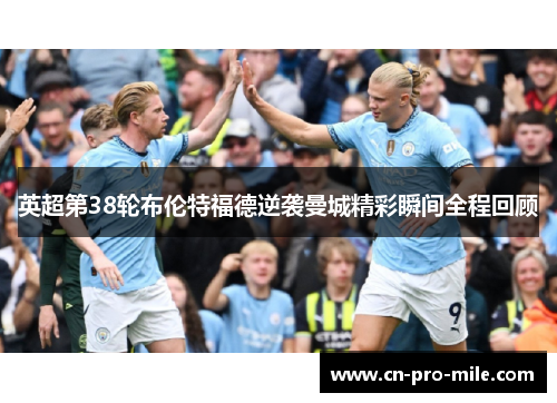 英超第38轮布伦特福德逆袭曼城精彩瞬间全程回顾