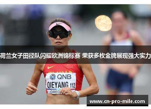 荷兰女子田径队闪耀欧洲锦标赛 荣获多枚金牌展现强大实力