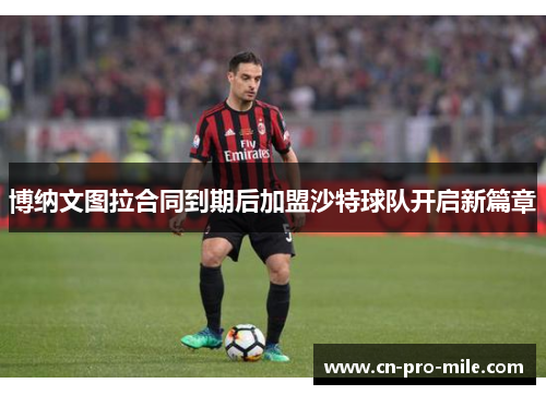 博纳文图拉合同到期后加盟沙特球队开启新篇章